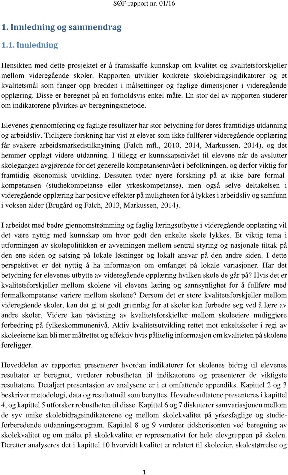 Disse er beregnet på en forholdsvis enkel måte. En stor del av rapporten studerer om indikatorene påvirkes av beregningsmetode.