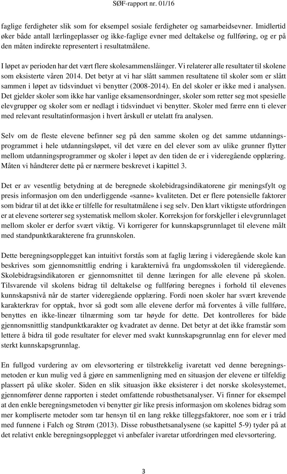 I løpet av perioden har det vært flere skolesammenslåinger. Vi relaterer alle resultater til skolene som eksisterte våren 2014.