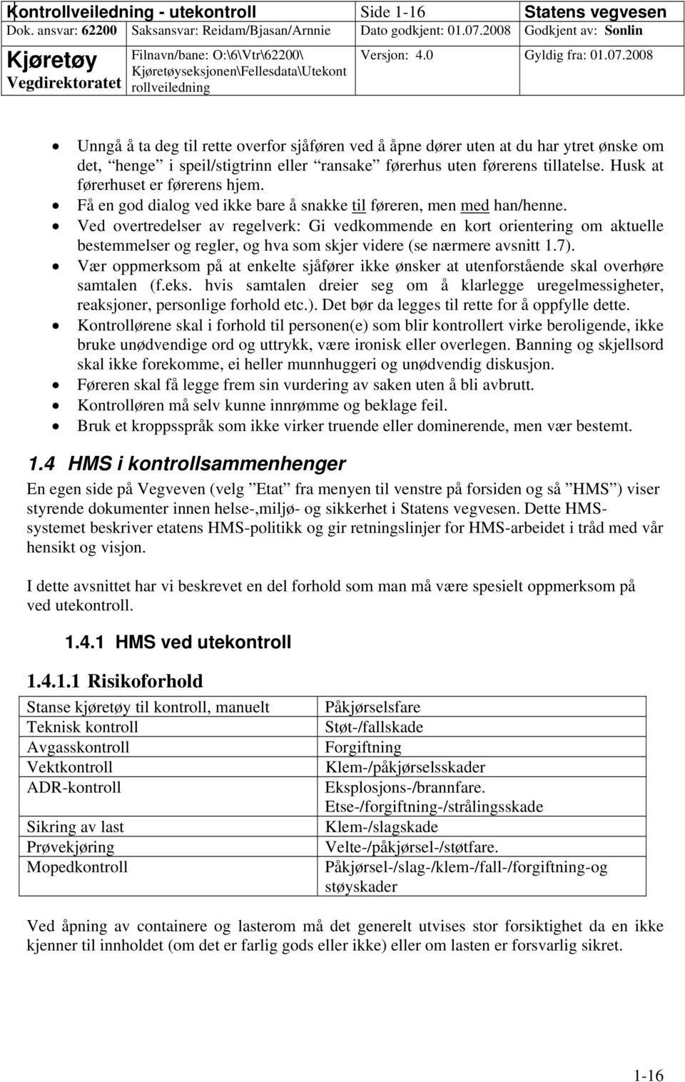 Ved overtredelser av regelverk: Gi vedkommende en kort orientering om aktuelle bestemmelser og regler, og hva som skjer videre (se nærmere avsnitt 1.7).