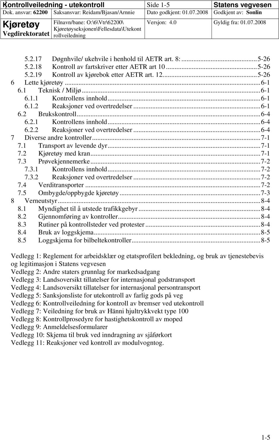 ..7-1 7.1 Transport av levende dyr...7-1 7.2 med kran...7-1 7.3 Prøvekjennemerke...7-2 7.3.1 Kontrollens innhold...7-2 7.3.2 Reaksjoner ved overtredelser...7-2 7.4 Verditransporter...7-2 7.5 Ombygde/oppbygde kjøretøy.