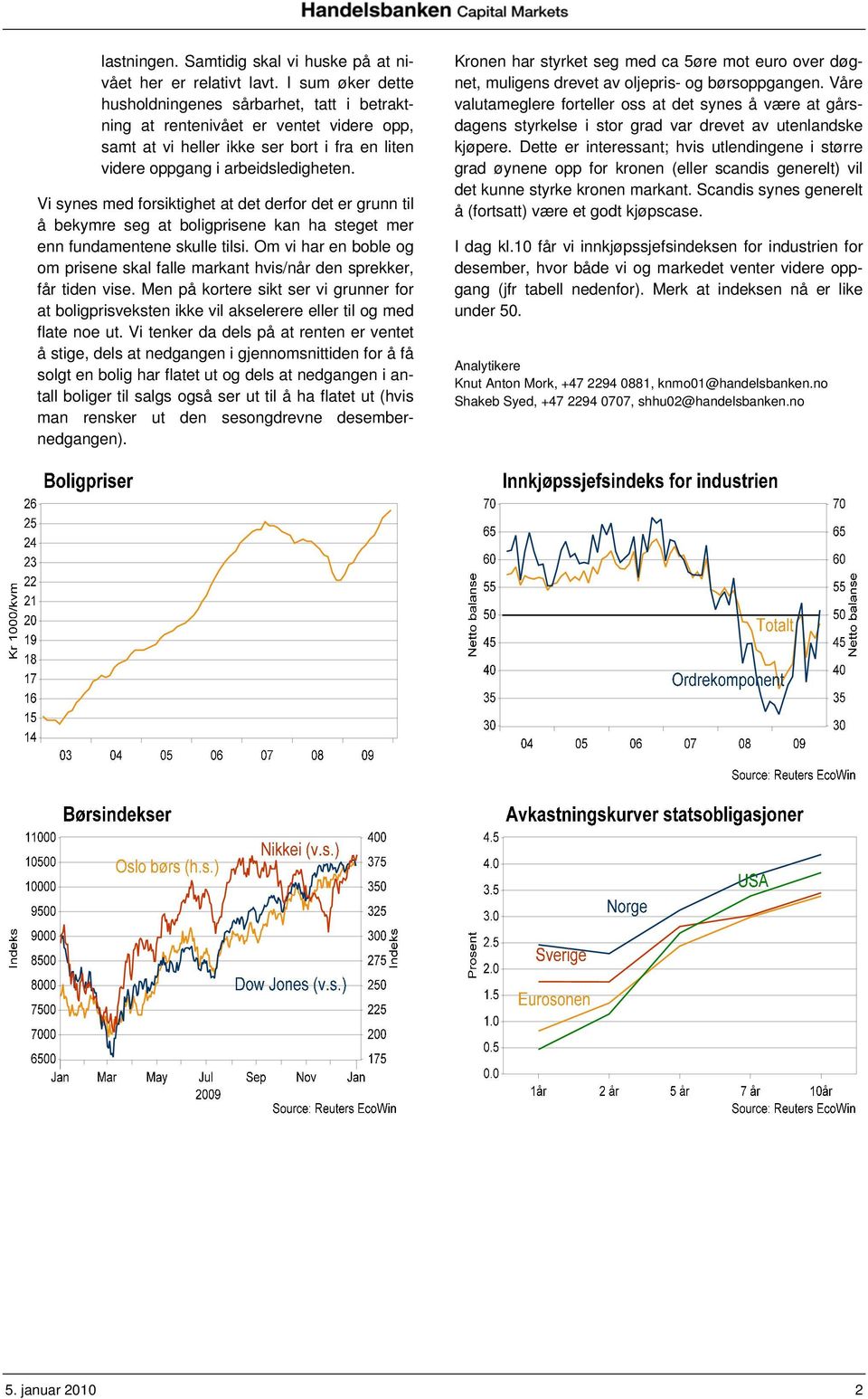 Vi synes med forsiktighet at det derfor det er grunn til å bekymre seg at boligprisene kan ha steget mer enn fundamentene skulle tilsi.