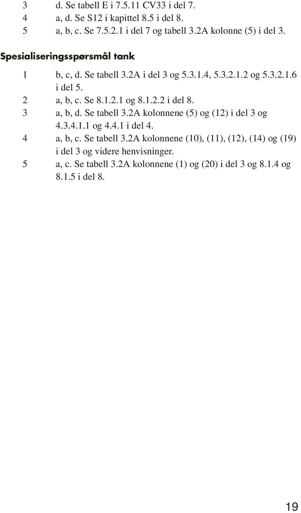 Se 8.1.2.1 og 8.1.2.2 i del 8. 3 a, b, d. Se tabell 3.2A kolonnene (5) og (12) i del 3 og 4.3.4.1.1 og 4.4.1 i del 4. 4 a, b, c. Se tabell 3.2A kolonnene (10), (11), (12), (14) og (19) i del 3 og videre henvisninger.