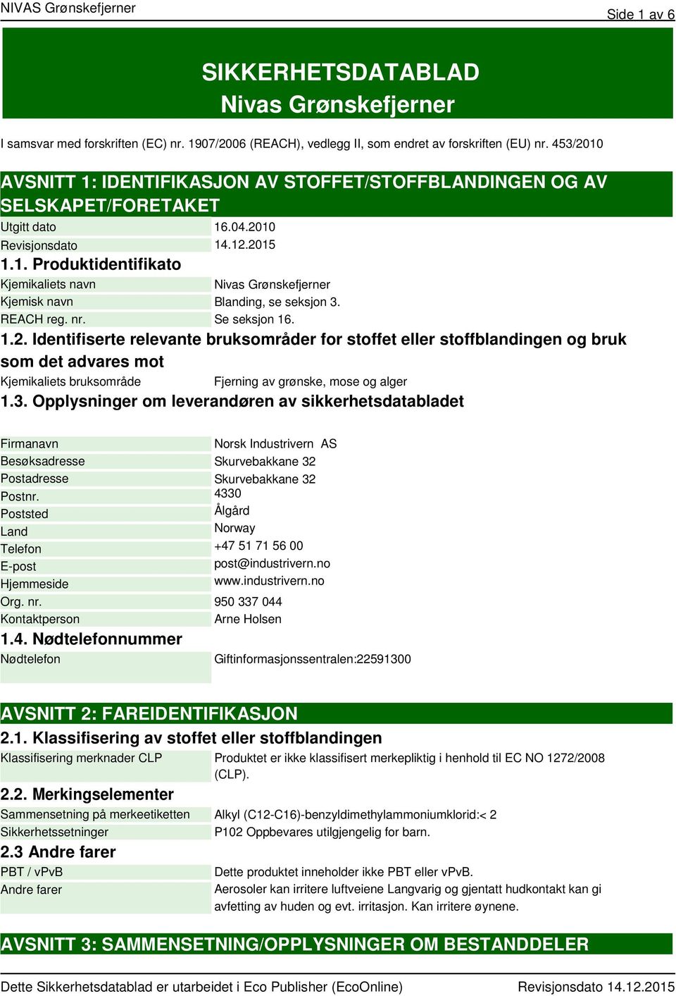 nr. SIKKERHETSDATABLAD Nivas Grønskefjerner Nivas Grønskefjerner Blanding, se seksjon 3. Se seksjon 16. 1.2.