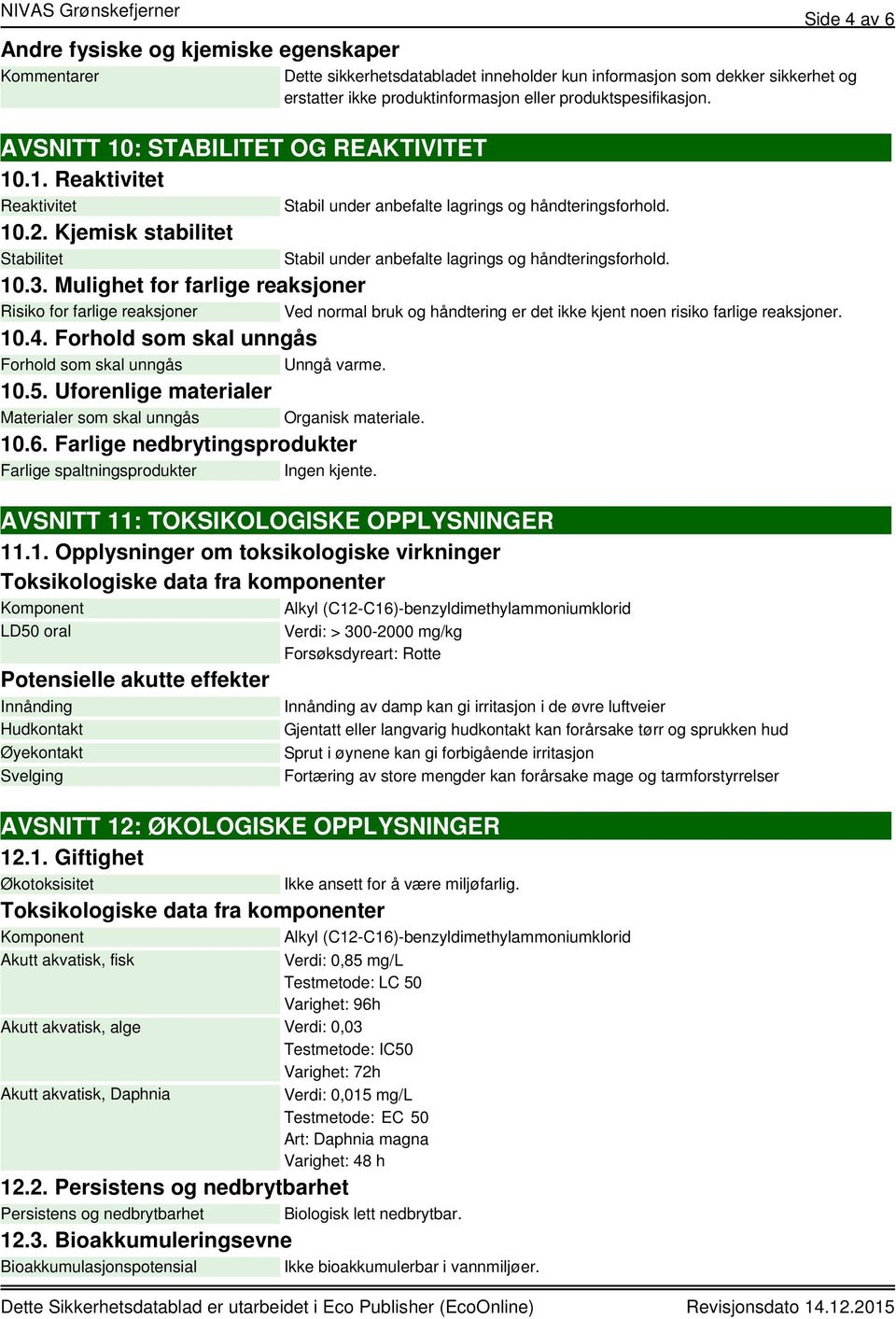 Uforenlige materialer Materialer som skal unngås Side 4 av 6 Dette sikkerhetsdatabladet inneholder kun informasjon som dekker sikkerhet og erstatter ikke produktinformasjon eller produktspesifikasjon.