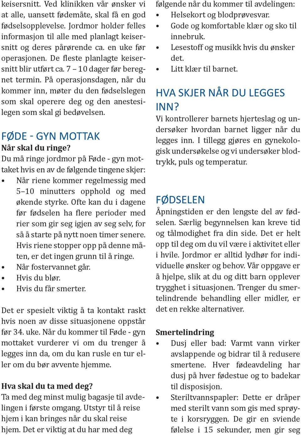 På operasjonsdagen, når du kommer inn, møter du den fødselslegen som skal operere deg og den anestesilegen som skal gi bedøvelsen. FØDE - GYN MOTTAK Når skal du ringe?