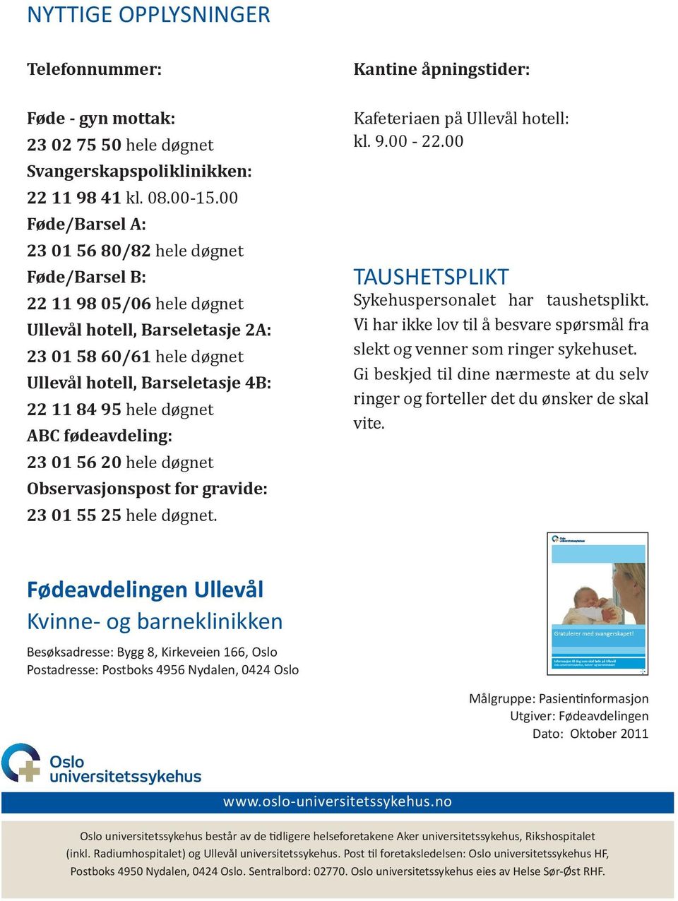 døgnet ABC fødeavdeling: 23 01 56 20 hele døgnet Observasjonspost for gravide: 23 01 55 25 hele døgnet. Kafeteriaen på Ullevål hotell: kl. 9.00-22.00 TAUSHETSPLIKT Sykehuspersonalet har taushetsplikt.