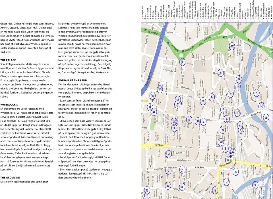 Foley's Cask 20 Northern Monkey 21 The Victoria Hotel 22 O'Neill's 23 Pack Horse, The 24 Palace, The 25 Prince of Wales 26 Red Lion, The 27 Regent, The 28 Scarbrough Hotel 29 Ship, The 30 Spencers 31