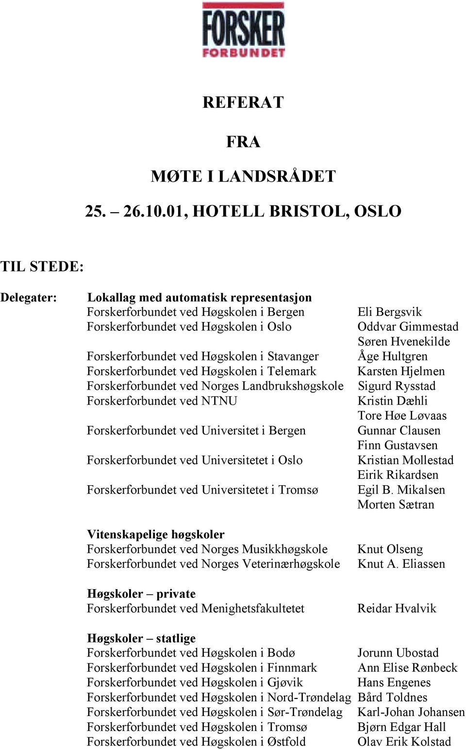 Stavanger Forskerforbundet ved Høgskolen i Telemark Forskerforbundet ved Norges Landbrukshøgskole Forskerforbundet ved NTNU Forskerforbundet ved Universitet i Bergen Forskerforbundet ved