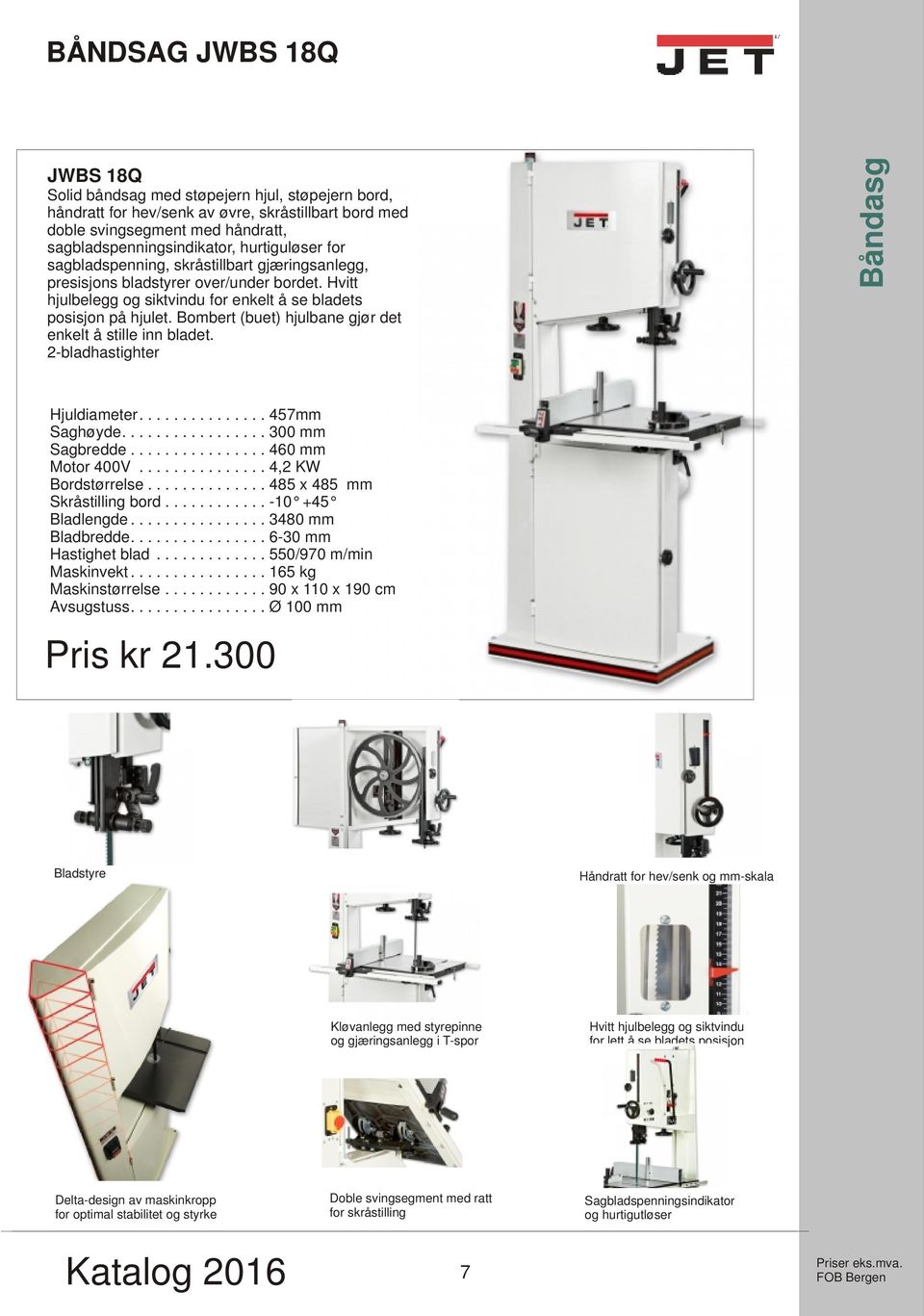 Bombert (buet) hjulbane gjør det enkelt å stille inn bladet. 2-bladhastighter Båndasg Hjuldiameter............... 457mm Saghøyde................. 300 mm Sagbredde................ 460 mm Motor 400V.