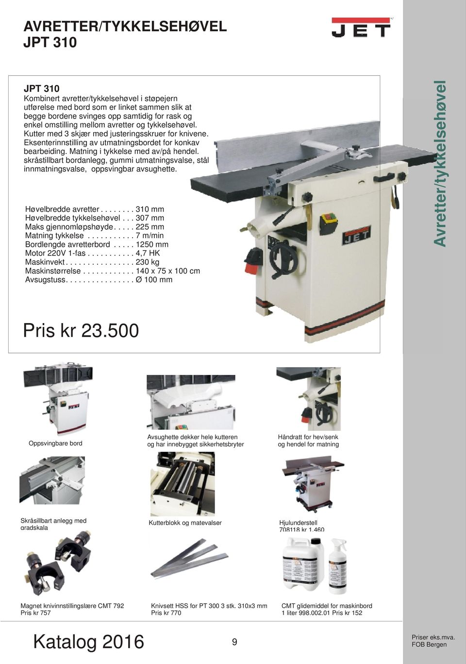 skråstillbart bordanlegg, gummi utmatningsvalse, stål innmatningsvalse, oppsvingbar avsughette. Høvelbredde avretter........ 310 mm Høvelbredde tykkelsehøvel... 307 mm Maks gjennomløpshøyde.