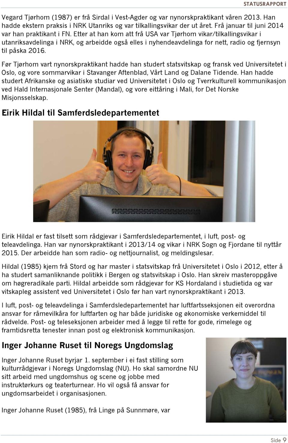 Etter at han kom att frå USA var Tjørhom vikar/tilkallingsvikar i utanriksavdelinga i NRK, og arbeidde også elles i nyhendeavdelinga for nett, radio og fjernsyn til påska 2016.