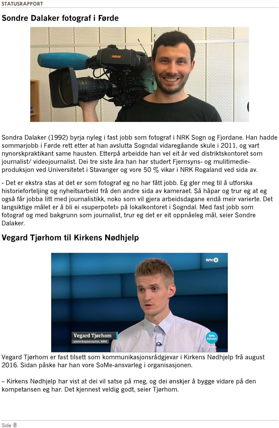 Etterpå arbeidde han vel eit år ved distriktskontoret som journalist/ videojournalist.