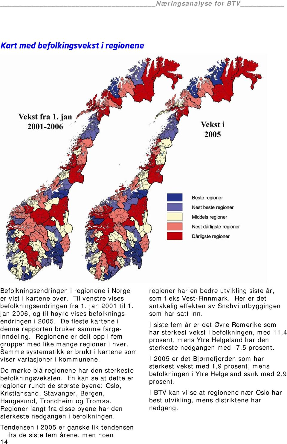 Samme systematikk er brukt i kartene som viser variasjoner i kommunene. De mørke blå regionene har den sterkeste befolkningsveksten.