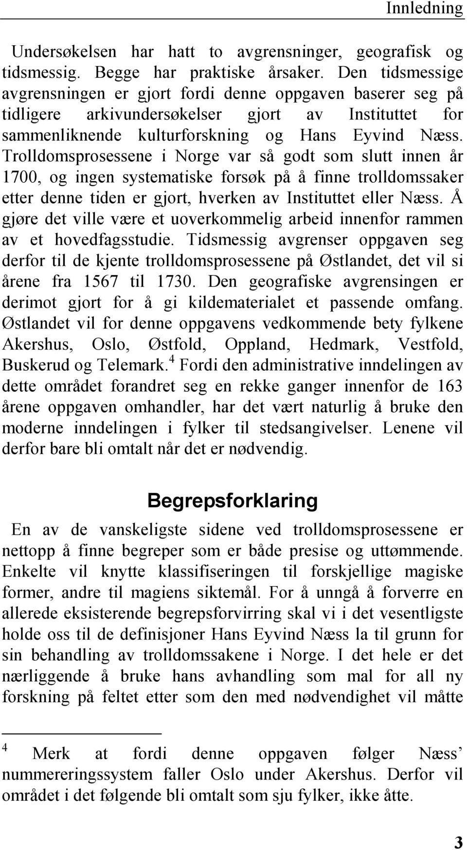 Trolldomsprosessene i Norge var så godt som slutt innen år 1700, og ingen systematiske forsøk på å finne trolldomssaker etter denne tiden er gjort, hverken av Instituttet eller Næss.