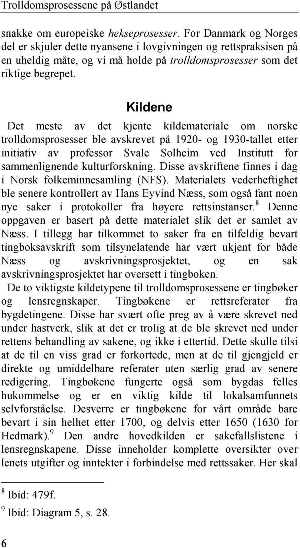 Kildene Det meste av det kjente kildemateriale om norske trolldomsprosesser ble avskrevet på 1920- og 1930-tallet etter initiativ av professor Svale Solheim ved Institutt for sammenlignende
