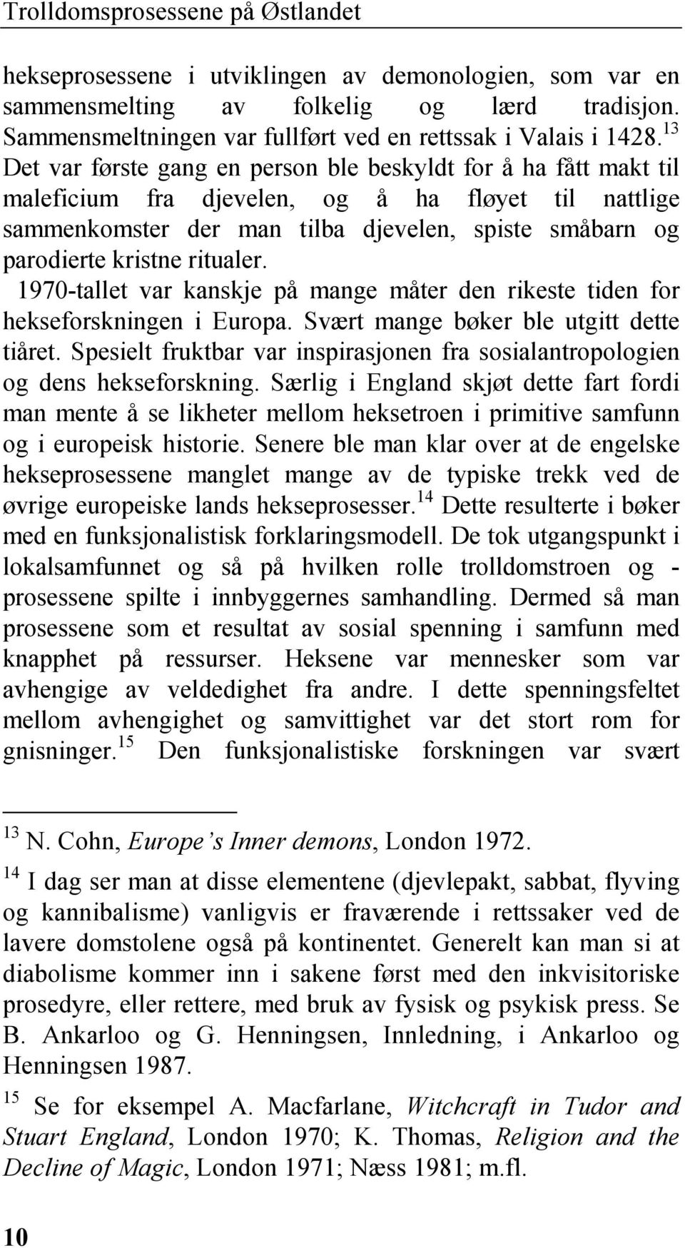 ritualer. 1970-tallet var kanskje på mange måter den rikeste tiden for hekseforskningen i Europa. Svært mange bøker ble utgitt dette tiåret.