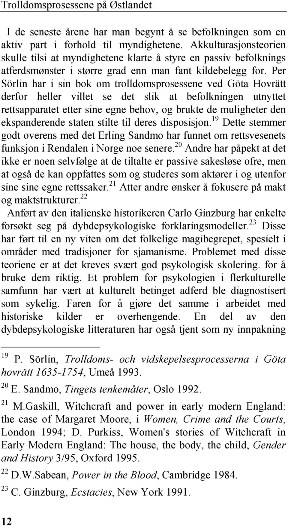 Per Sörlin har i sin bok om trolldomsprosessene ved Göta Hovrätt derfor heller villet se det slik at befolkningen utnyttet rettsapparatet etter sine egne behov, og brukte de muligheter den