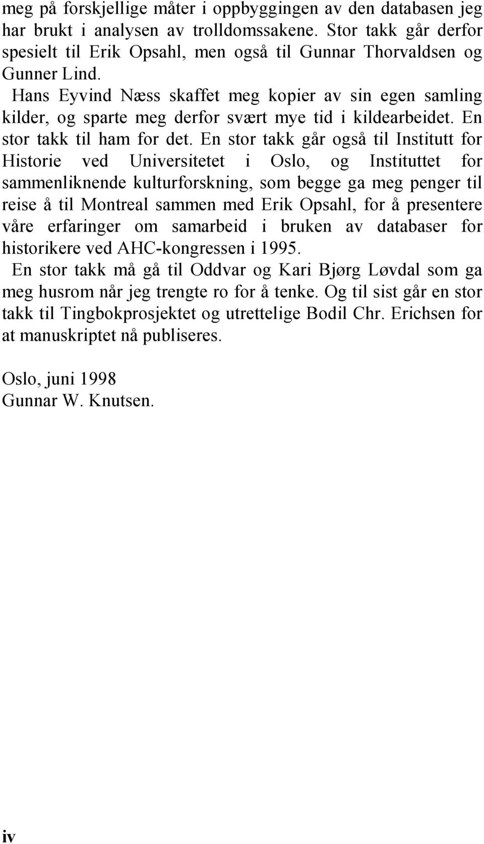 En stor takk går også til Institutt for Historie ved Universitetet i Oslo, og Instituttet for sammenliknende kulturforskning, som begge ga meg penger til reise å til Montreal sammen med Erik Opsahl,