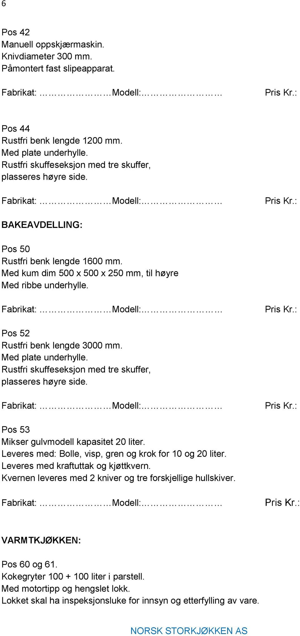 Pos 52 Rustfri benk lengde 3000 mm. Med plate underhylle. Rustfri skuffeseksjon med tre skuffer, plasseres høyre side. Pos 53 Mikser gulvmodell kapasitet 20 liter.