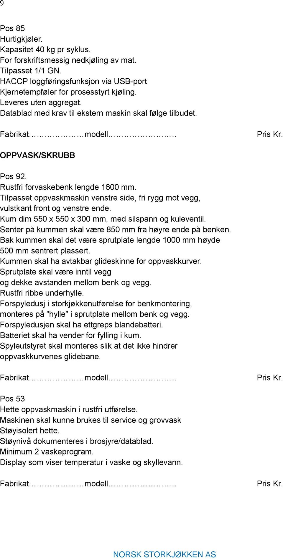 Tilpasset oppvaskmaskin venstre side, fri rygg mot vegg, vulstkant front og venstre ende. Kum dim 550 x 550 x 300 mm, med silspann og kuleventil.