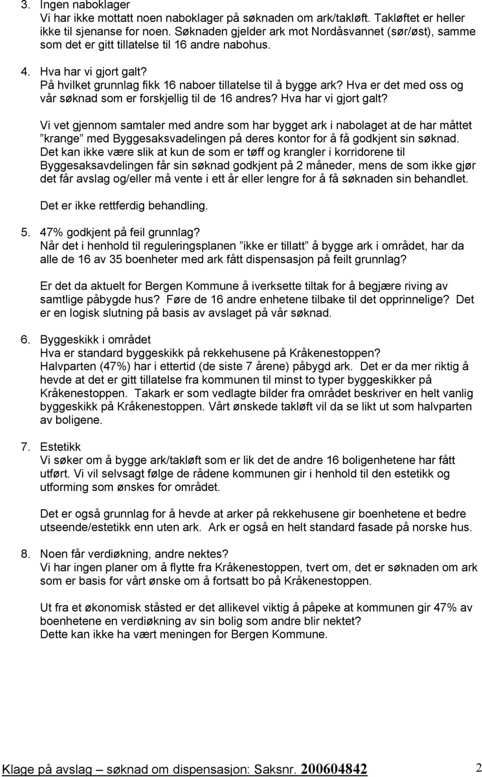 Hva er det med oss og som er forskjellig til de 16 andres? Hva har vi gjort galt?