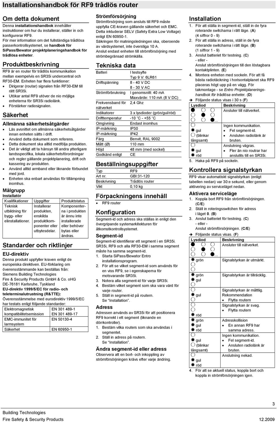 Produktbeskrivning RF9 är en router för trådlös kommunikation mellan exempelvis en SR35i undercentral och RF30-EM.