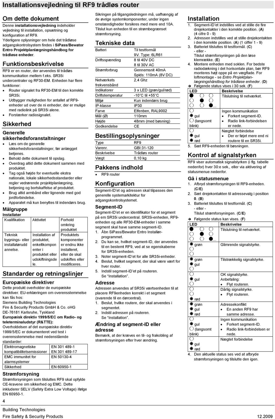 Funktionsbeskrivelse RF9 er en router, der anvendes til trådløs kommunikation mellem f.eks. SR35i undercentraler og RF30-EM.