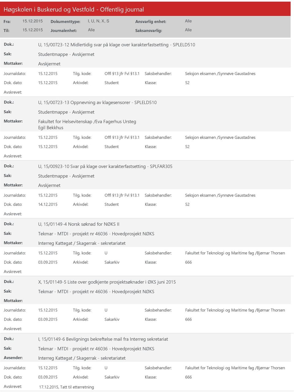 dato: Arkivdel: Student, 15/00923-10 Svar på klage over karakterfastsetting - SPLFAR305 Studentmappe -, 15/01149-4 Norsk søknad for NØKS II Tekmar - MTDI - prosjekt nr 46036 - Hovedprosjekt NØKS