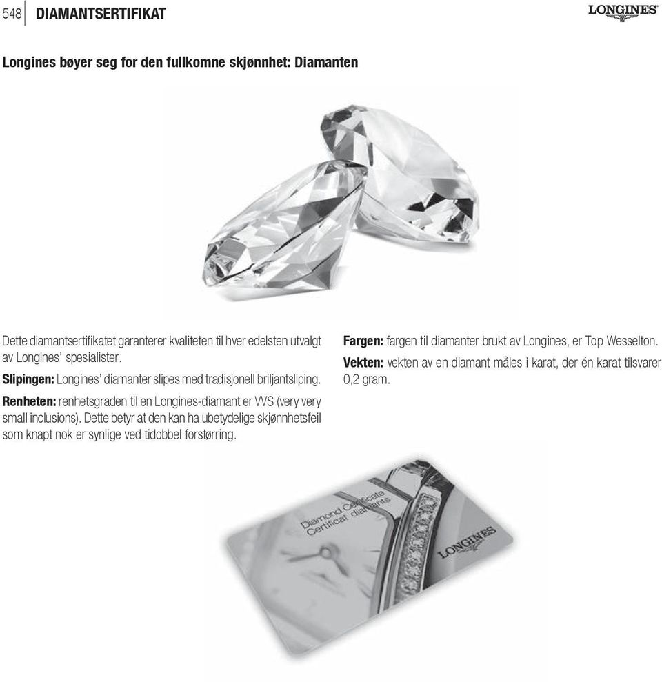 Renheten: renhetsgraden til en Longines-diamant er VVS (very very small inclusions).