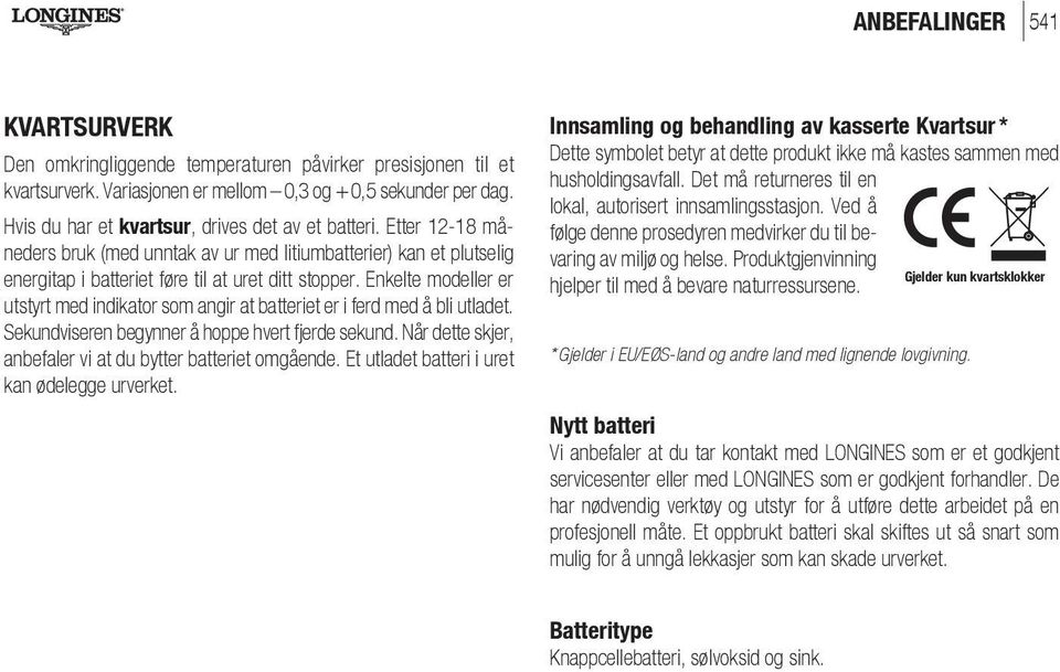 Enkelte modeller er utstyrt med indikator som angir at batteriet er i ferd med å bli utladet. Sekundviseren begynner å hoppe hvert fjerde sekund.