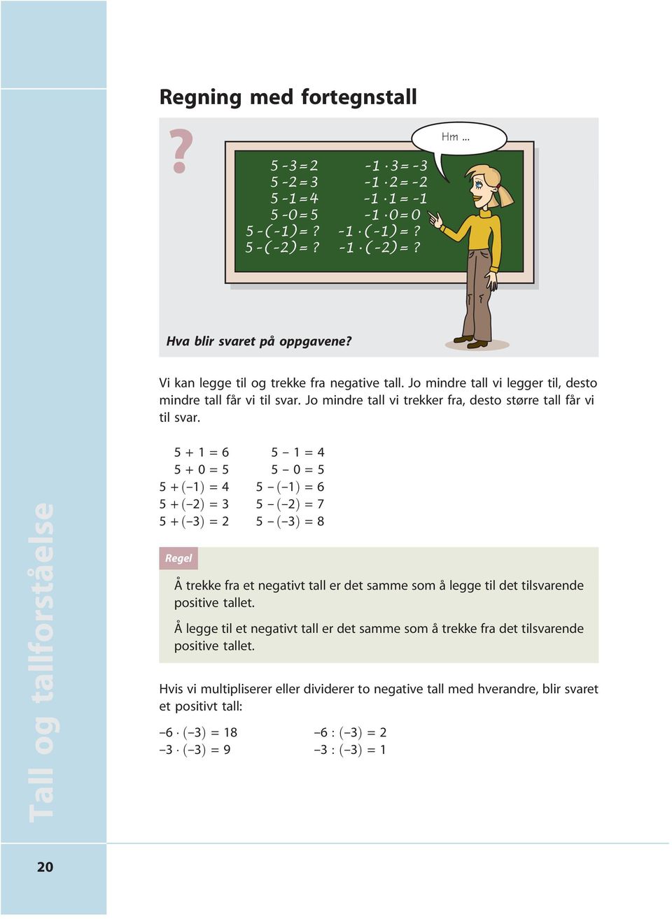 Tall og tallforståelse 5+1=6 5--1=4 5+0=5 5--0=5 5+ð--1Þ = 4 5 -- ð--1þ =6 5+ð--2Þ = 3 5 -- ð--2þ =7 5+ð--3Þ = 2 5 -- ð--3þ =8 Regel Å trekke fra et negativt tall er det samme som å legge til det