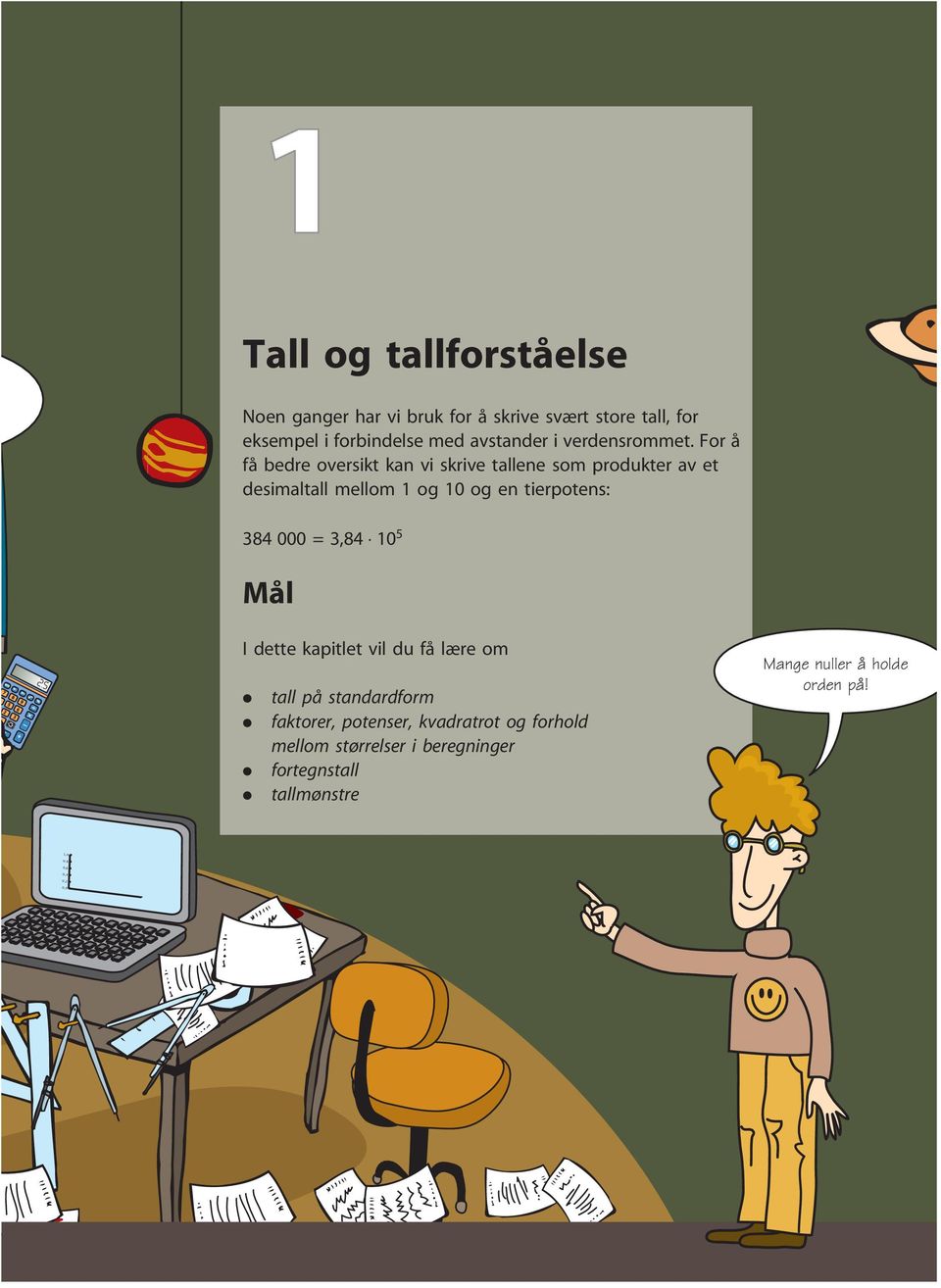 For å få bedre oversikt kan vi skrive tallene som produkter av et desimaltall mellom 1 og 10 og en tierpotens: 384 000 =