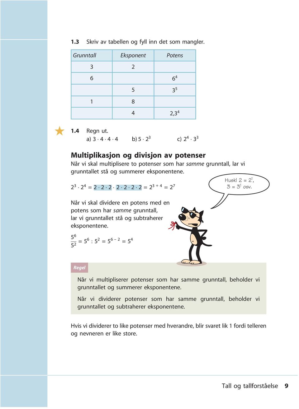 2 3 2 4 = 2 2 2 2 2 2 2=2 3 + 4 =2 7 Når vi skal dividere en potens med en potens som har samme grunntall, lar vi grunntallet stå og subtraherer eksponentene. 5 6 5 2 =56 : 5 2 =5 6 -- 2 =5 4 Husk!