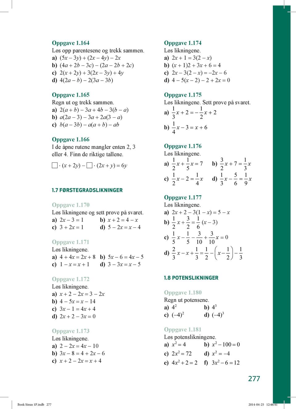 170 Løs likningene og sett prøve på svaret. a) x = 1 b) x + = x c) + x = 1 d) x = x Oppgave 1.171 a) + x = x + 8 b) x = x c) 1 x = x + 1 d) x = x Oppgave 1.