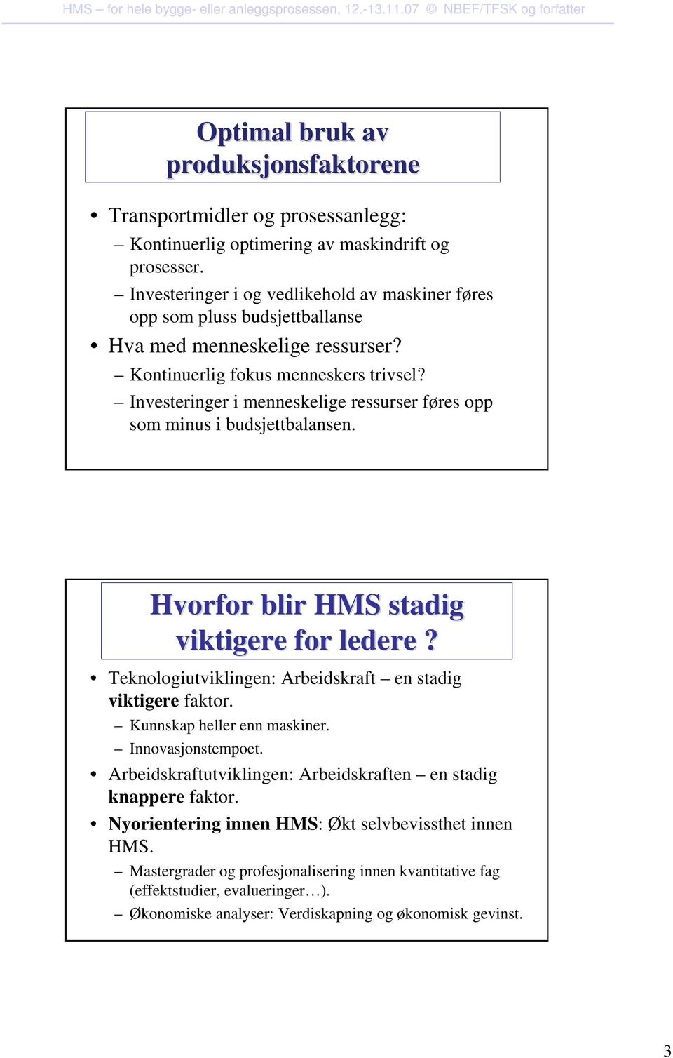 Investeringer i menneskelige ressurser føres opp som minus i budsjettbalansen. Hvorfor blir HMS stadig viktigere for ledere? Teknologiutviklingen: Arbeidskraft en stadig viktigere faktor.