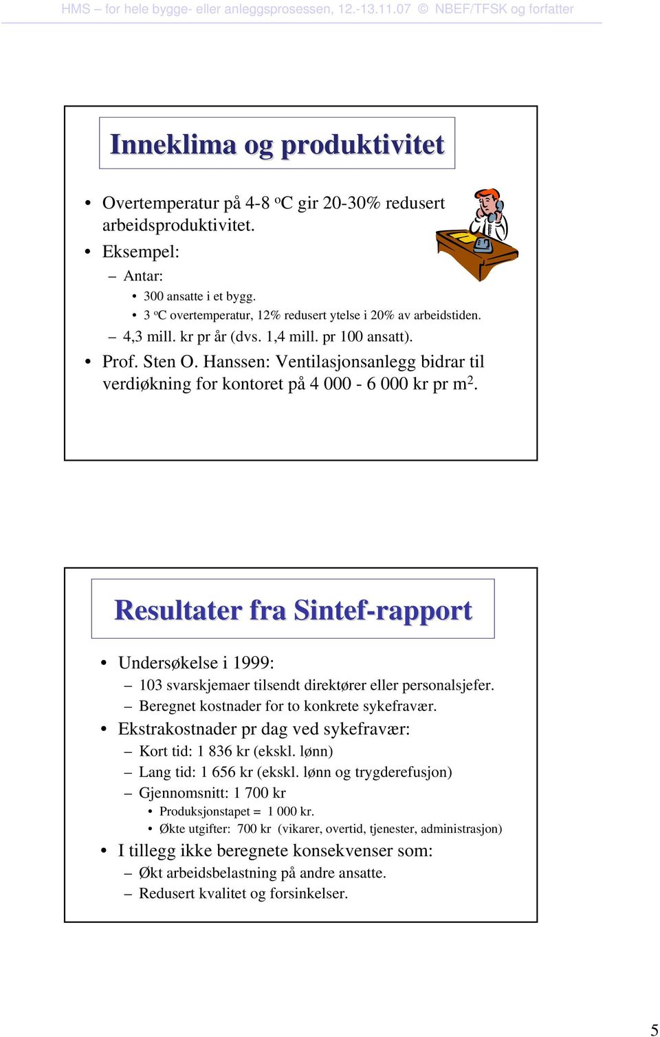 Resultater fra Sintef-rapport Undersøkelse i 1999: 103 svarskjemaer tilsendt direktører eller personalsjefer. Beregnet kostnader for to konkrete sykefravær.