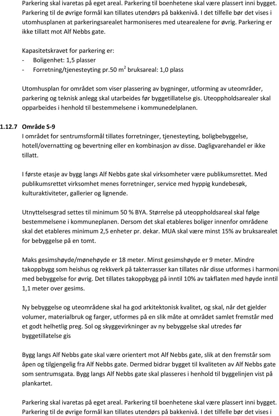 Kapasitetskravet for parkering er: - Boligenhet: 1,5 plasser - Forretning/tjenesteyting pr.