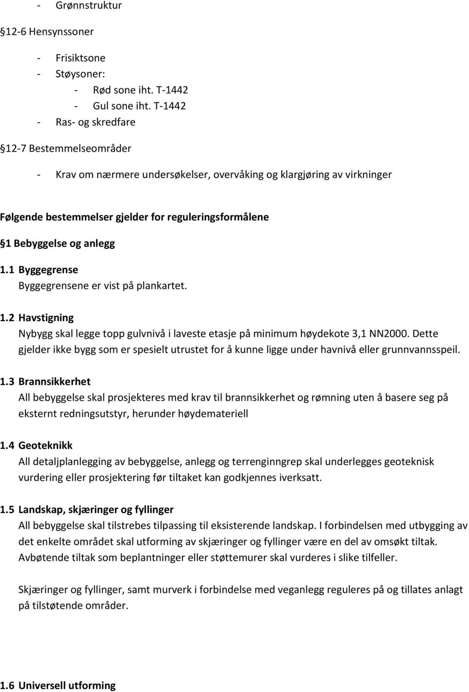 anlegg 1.1 Byggegrense Byggegrensene er vist på plankartet. 1.2 Havstigning Nybygg skal legge topp gulvnivå i laveste etasje på minimum høydekote 3,1 NN2000.