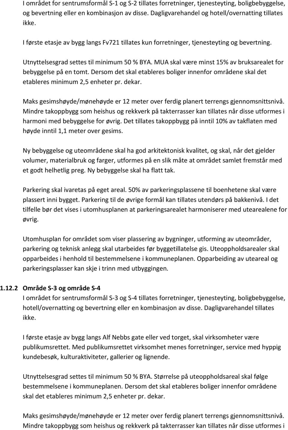 MUA skal være minst 15% av bruksarealet for bebyggelse på en tomt. Dersom det skal etableres boliger innenfor områdene skal det etableres minimum 2,5 enheter pr. dekar.