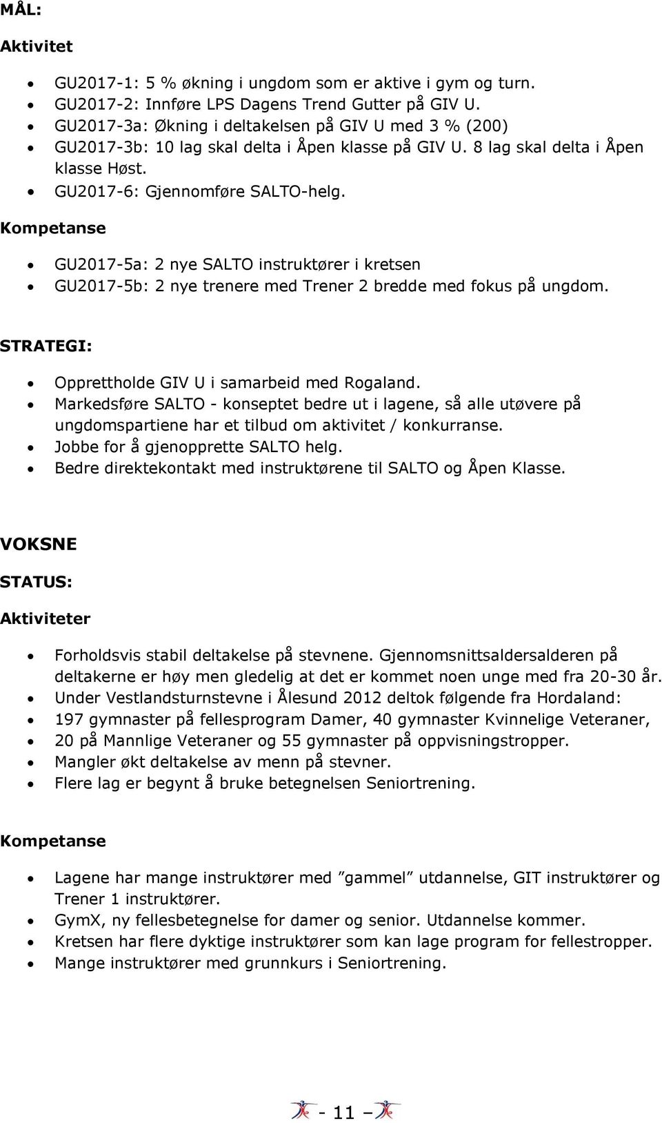 Kompetanse GU2017-5a: 2 nye SALTO instruktører i kretsen GU2017-5b: 2 nye trenere med Trener 2 bredde med fokus på ungdom. STRATEGI: Opprettholde GIV U i samarbeid med Rogaland.