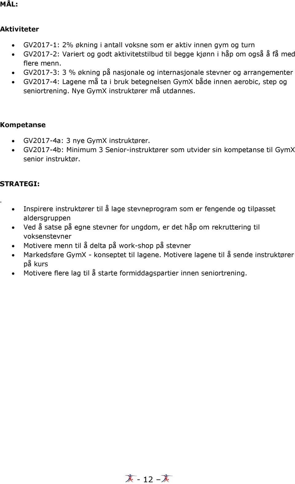 Nye GymX instruktører må utdannes. Kompetanse GV2017-4a: 3 nye GymX instruktører. GV2017-4b: Minimum 3 Senior-instruktører som utvider sin kompetanse til GymX senior instruktør. STRATEGI:.