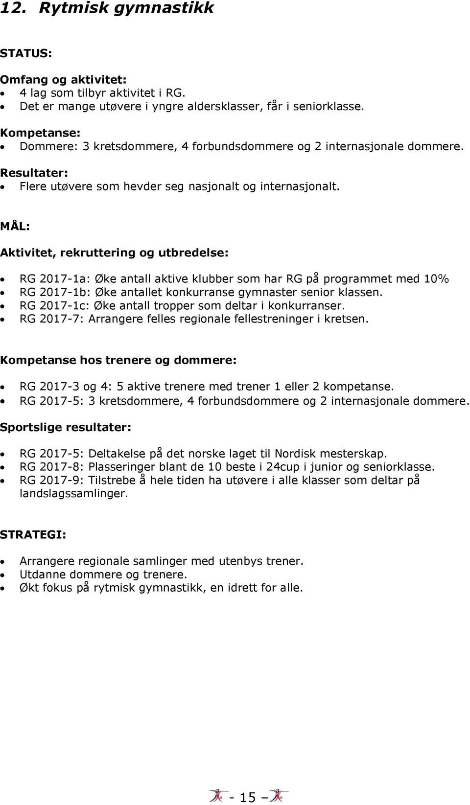 MÅL: Aktivitet, rekruttering og utbredelse: RG 2017-1a: Øke antall aktive klubber som har RG på programmet med 10% RG 2017-1b: Øke antallet konkurranse gymnaster senior klassen.