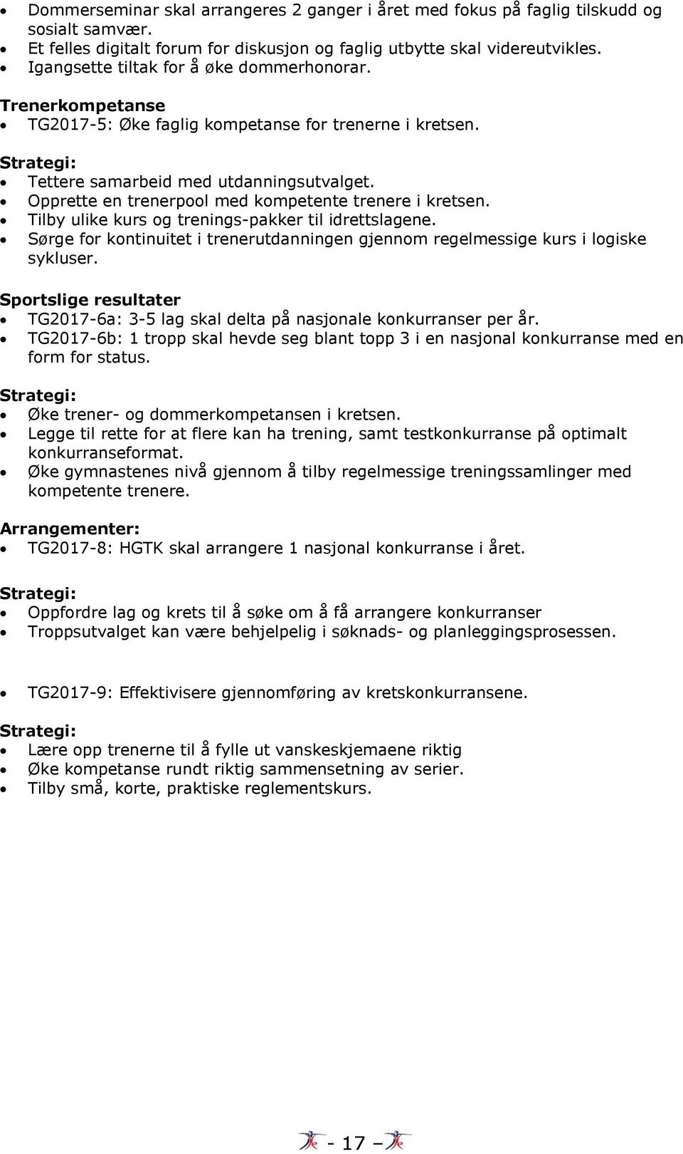 Opprette en trenerpool med kompetente trenere i kretsen. Tilby ulike kurs og trenings-pakker til idrettslagene. Sørge for kontinuitet i trenerutdanningen gjennom regelmessige kurs i logiske sykluser.