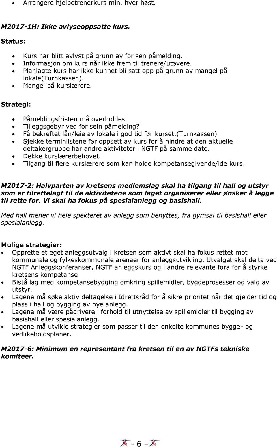 Få bekreftet lån/leie av lokale i god tid før kurset.(turnkassen) Sjekke terminlistene før oppsett av kurs for å hindre at den aktuelle deltakergruppe har andre aktiviteter i NGTF på samme dato.