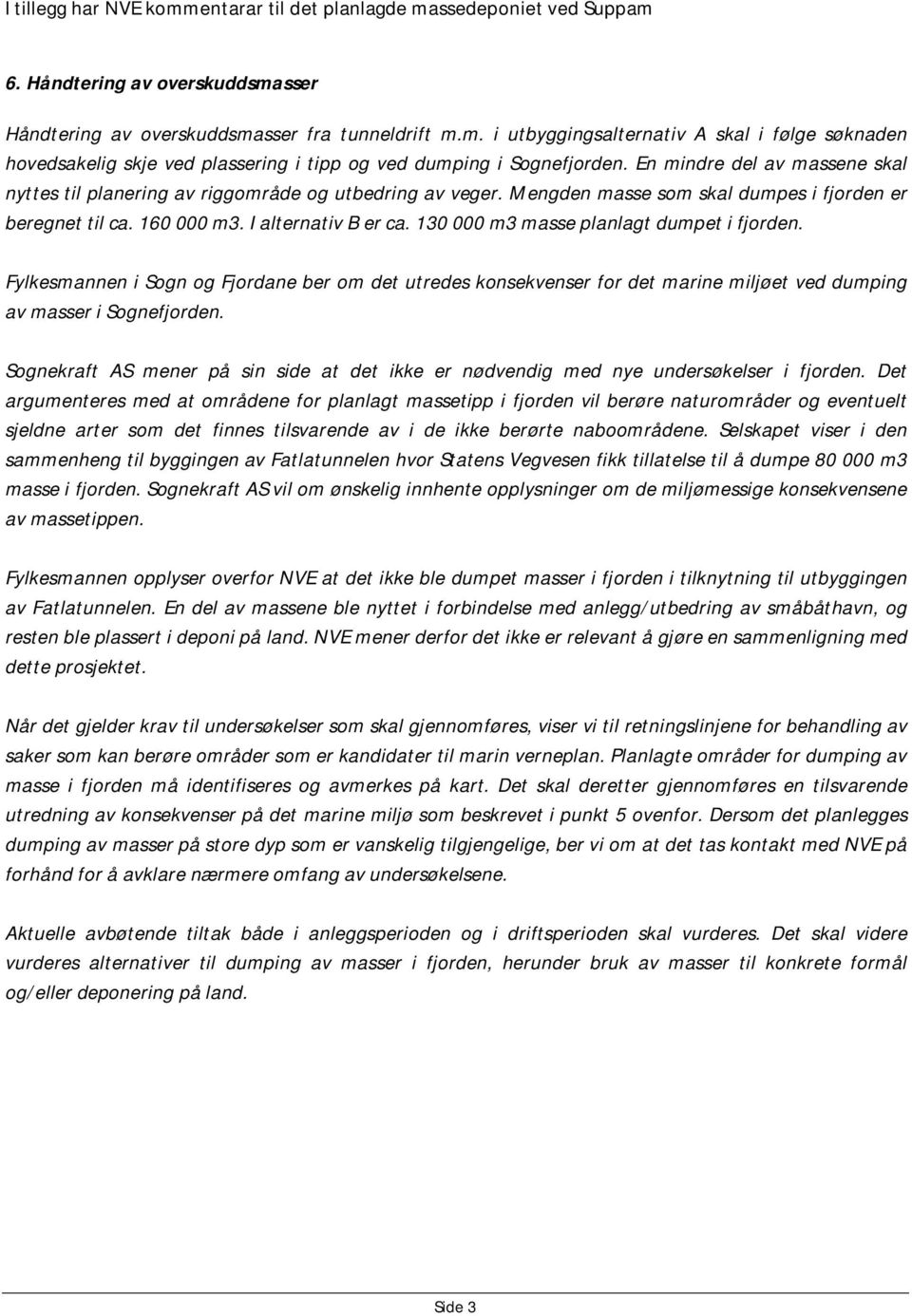 130 000 m3 masse planlagt dumpet i fjorden. Fylkesmannen i Sogn og Fjordane ber om det utredes konsekvenser for det marine miljøet ved dumping av masser i Sognefjorden.