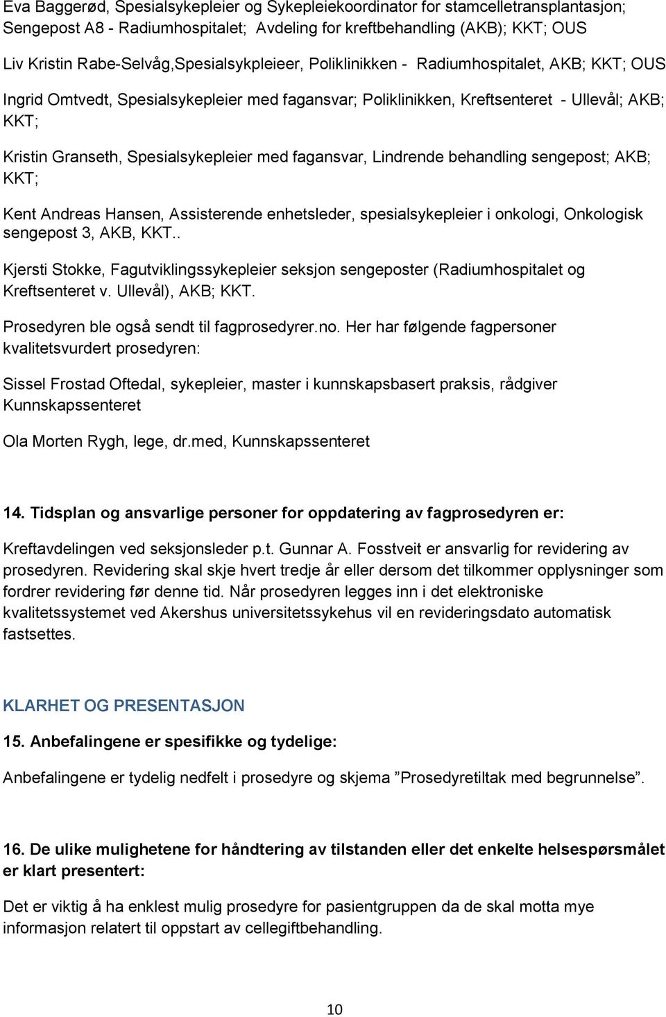 Spesialsykepleier med fagansvar, Lindrende behandling sengepost; AKB; KKT; Kent Andreas Hansen, Assisterende enhetsleder, spesialsykepleier i onkologi, Onkologisk sengepost 3, AKB, KKT.