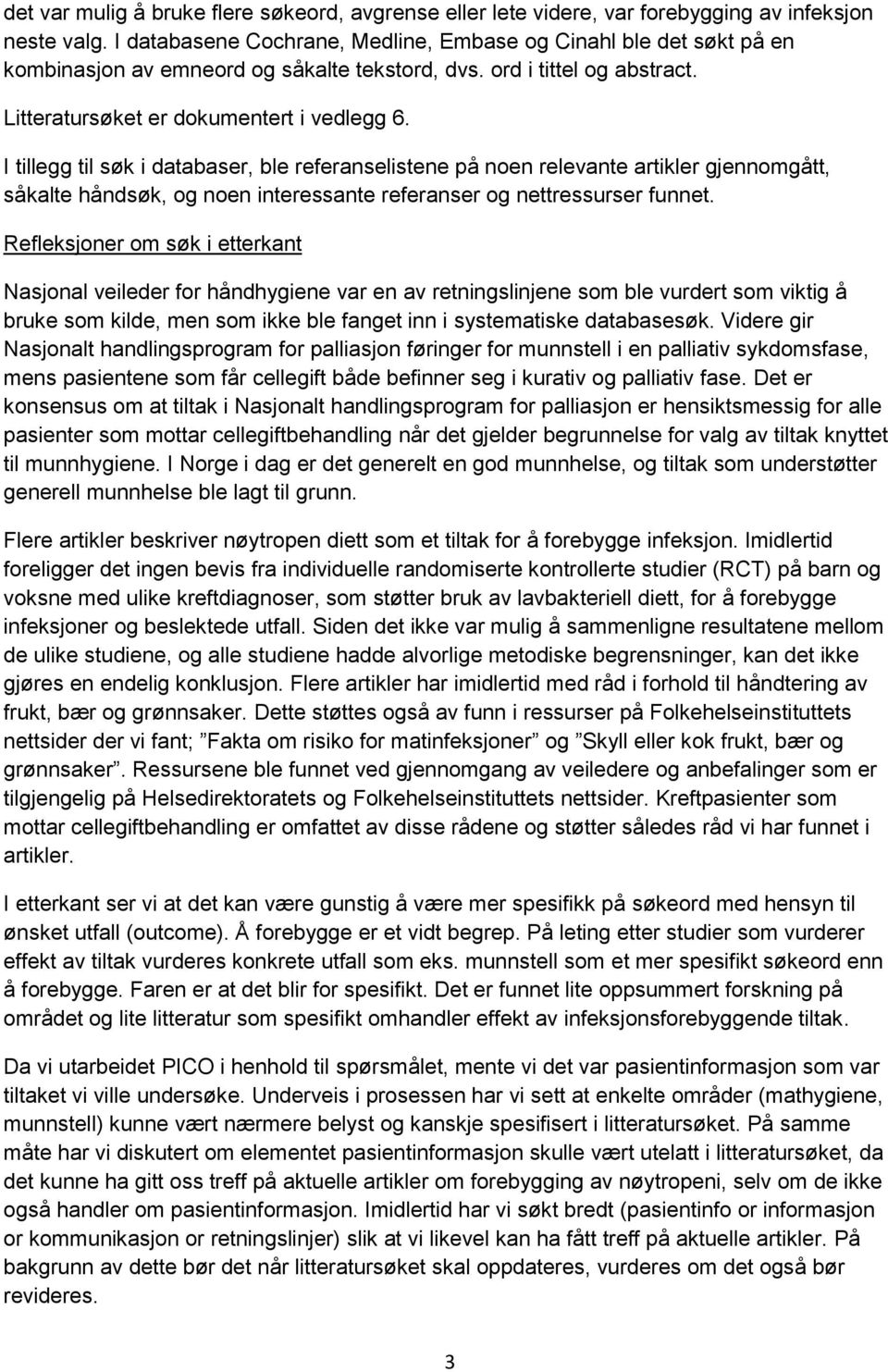 I tillegg til søk i databaser, ble referanselistene på noen relevante artikler gjennomgått, såkalte håndsøk, og noen interessante referanser og nettressurser funnet.