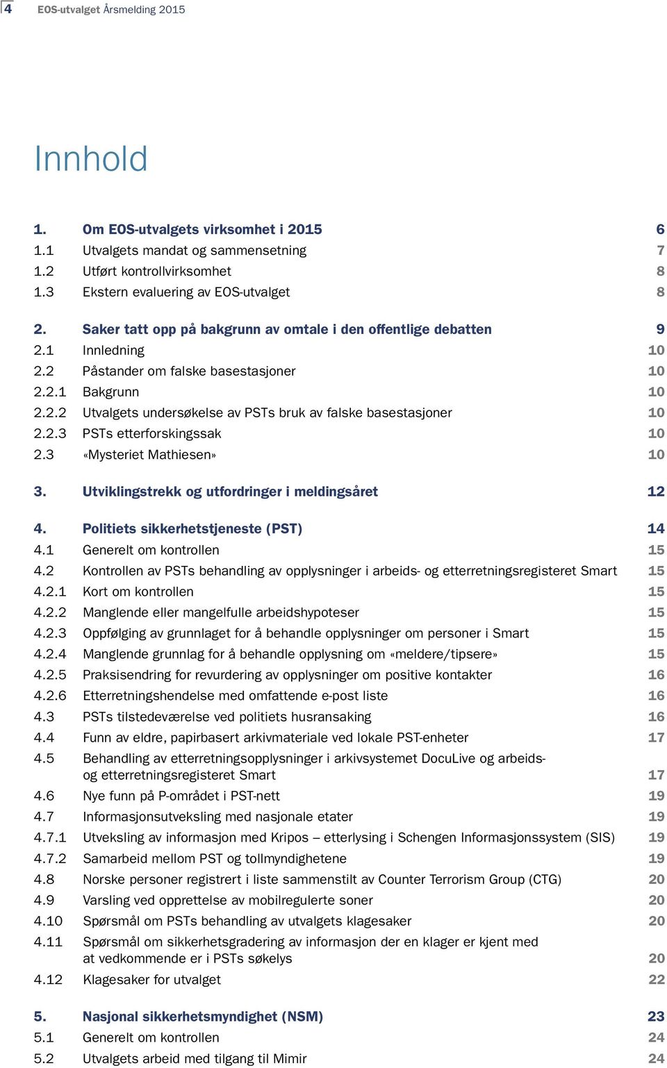 2.3 PSTs etterforskingssak 10 2.3 «Mysteriet Mathiesen» 10 3. Utviklingstrekk og utfordringer i meldingsåret 12 4. Politiets sikkerhetstjeneste (PST) 14 4.1 Generelt om kontrollen 15 4.