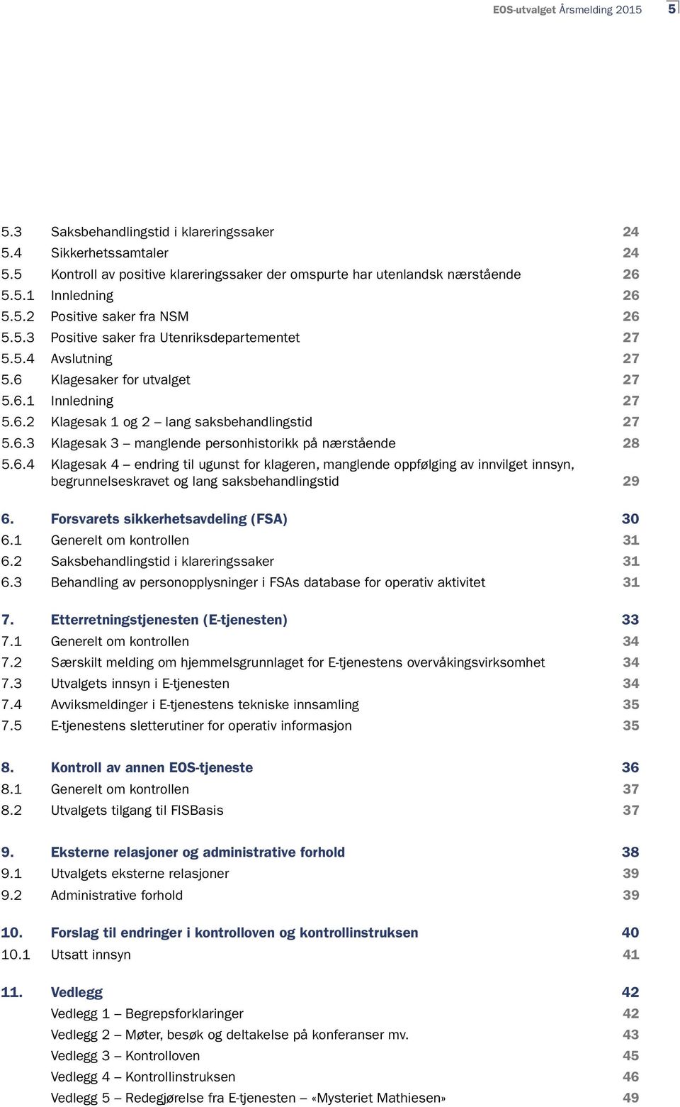 6.3 Klagesak 3 manglende personhistorikk på nærstående 28 5.6.4 Klagesak 4 endring til ugunst for klageren, manglende oppfølging av innvilget innsyn, begrunnelseskravet og lang saksbehandlingstid 29 6.