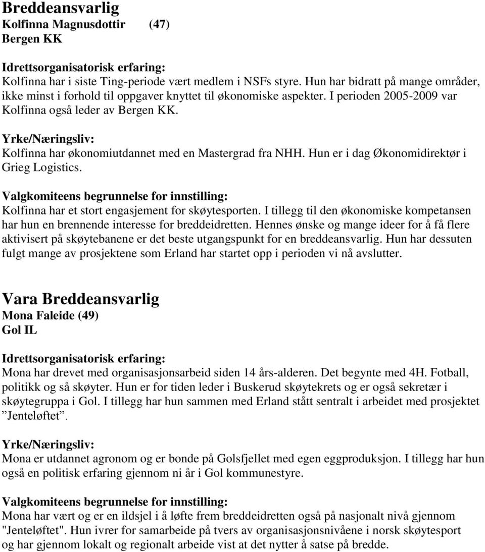 Kolfinna har økonomiutdannet med en Mastergrad fra NHH. Hun er i dag Økonomidirektør i Grieg Logistics. Kolfinna har et stort engasjement for skøytesporten.